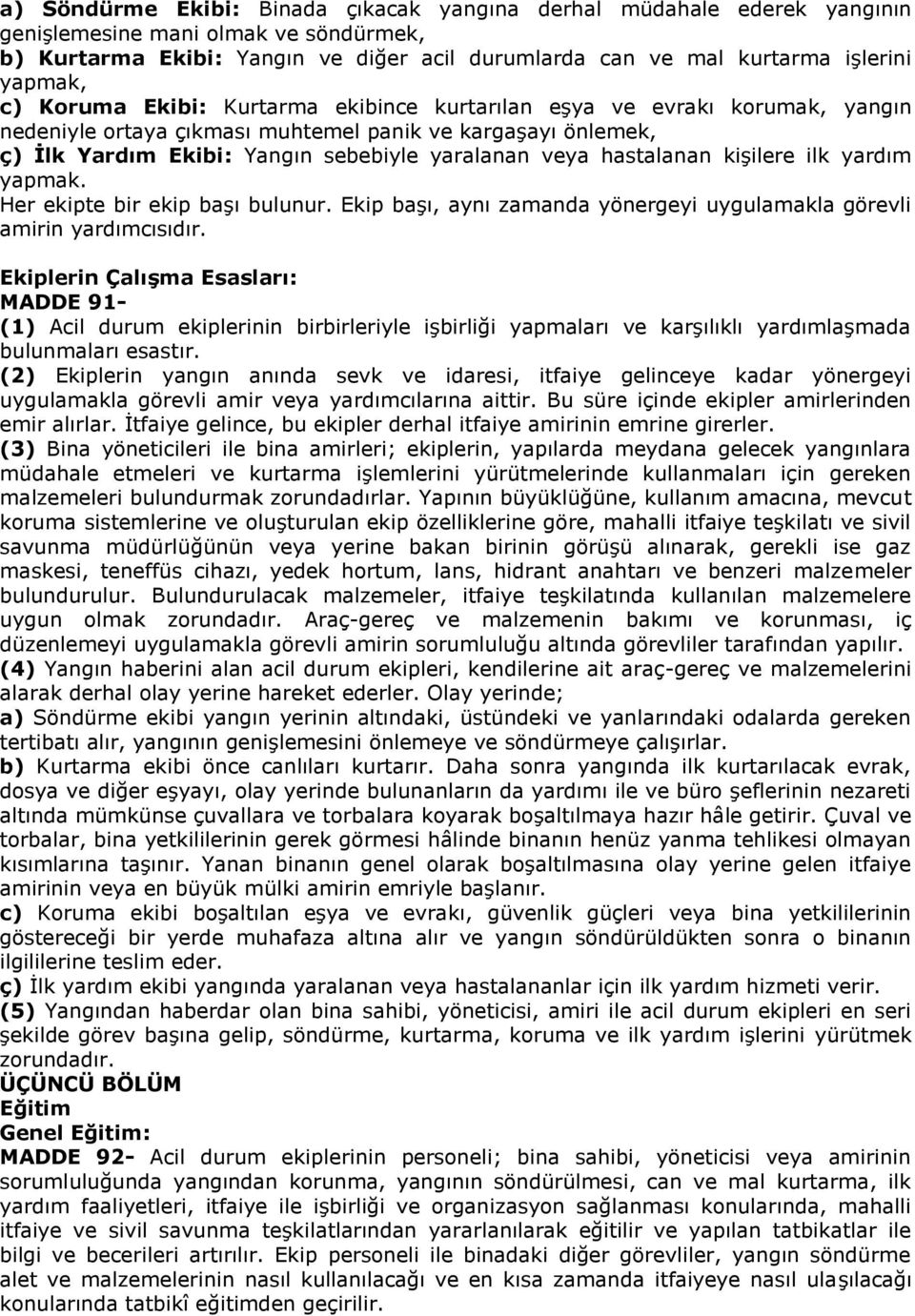 hastalanan kişilere ilk yardım yapmak. Her ekipte bir ekip başı bulunur. Ekip başı, aynı zamanda yönergeyi uygulamakla görevli amirin yardımcısıdır.