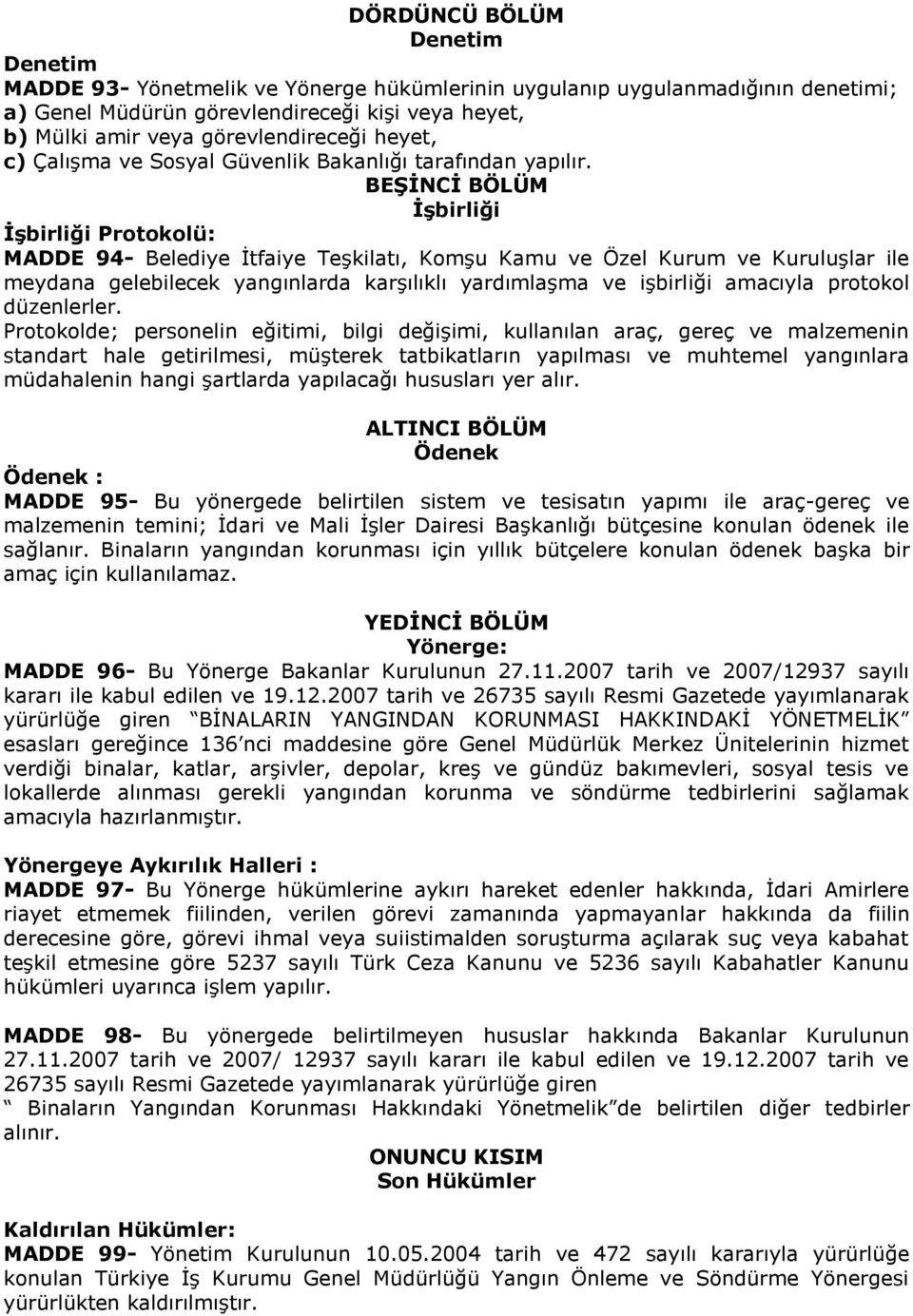 BEġĠNCĠ BÖLÜM ĠĢbirliği ĠĢbirliği Protokolü: MADDE 94- Belediye İtfaiye Teşkilatı, Komşu Kamu ve Özel Kurum ve Kuruluşlar ile meydana gelebilecek yangınlarda karşılıklı yardımlaşma ve işbirliği