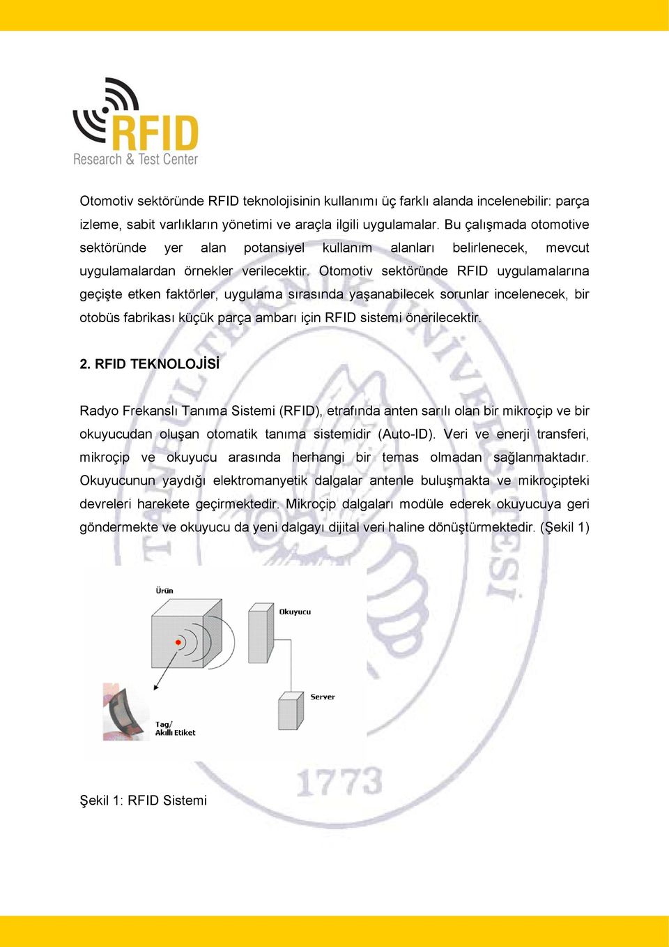 Otomotiv sektöründe RFID uygulamalarına geçişte etken faktörler, uygulama sırasında yaşanabilecek sorunlar incelenecek, bir otobüs fabrikası küçük parça ambarı için RFID sistemi önerilecektir. 2.