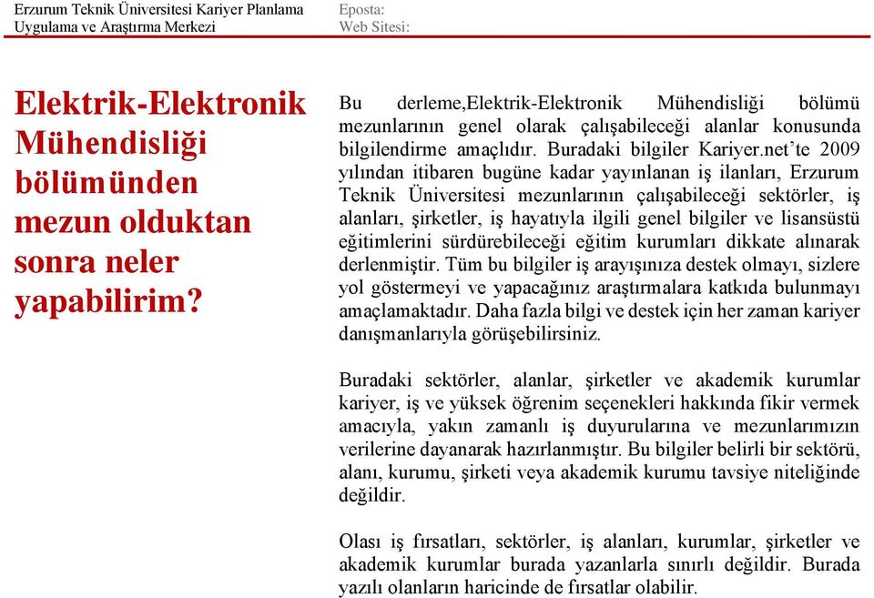 net te 2009 yılından itibaren bugüne kadar yayınlanan iş ilanları, Erzurum Teknik Üniversitesi mezunlarının çalışabileceği sektörler, iş alanları, şirketler, iş hayatıyla ilgili genel bilgiler ve