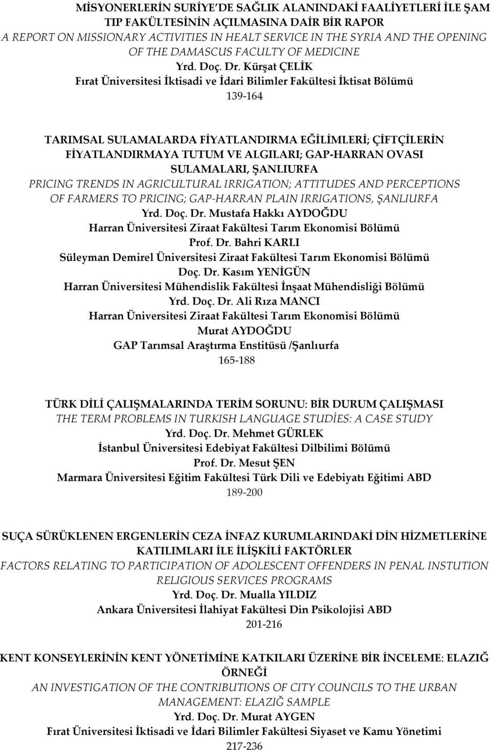 Kürşat ÇELİK Fırat Üniversitesi İktisadi ve İdari Bilimler Fakültesi İktisat Bölümü 139-164 TARIMSAL SULAMALARDA FİYATLANDIRMA EĞİLİMLERİ; ÇİFTÇİLERİN FİYATLANDIRMAYA TUTUM VE ALGILARI; GAP-HARRAN