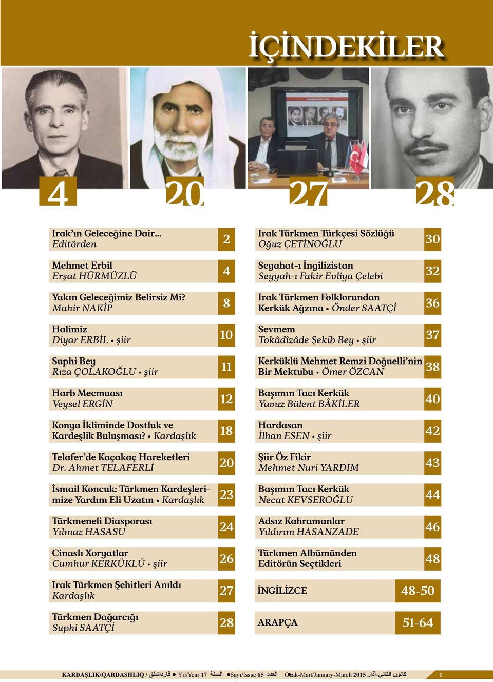 Ahmet TELAFERLİ 20 İsmail Koncuk: Türkmen Kardeşlerimize Yardım Eli Uzatın Kardaşlık 23 Türkmeneli Diasporası Yılmaz HASASU 24 Cinaslı Xoryatlar Cumhur KERKÜKLÜ şiir 26 Irak Türkmen Şehitleri Anıldı