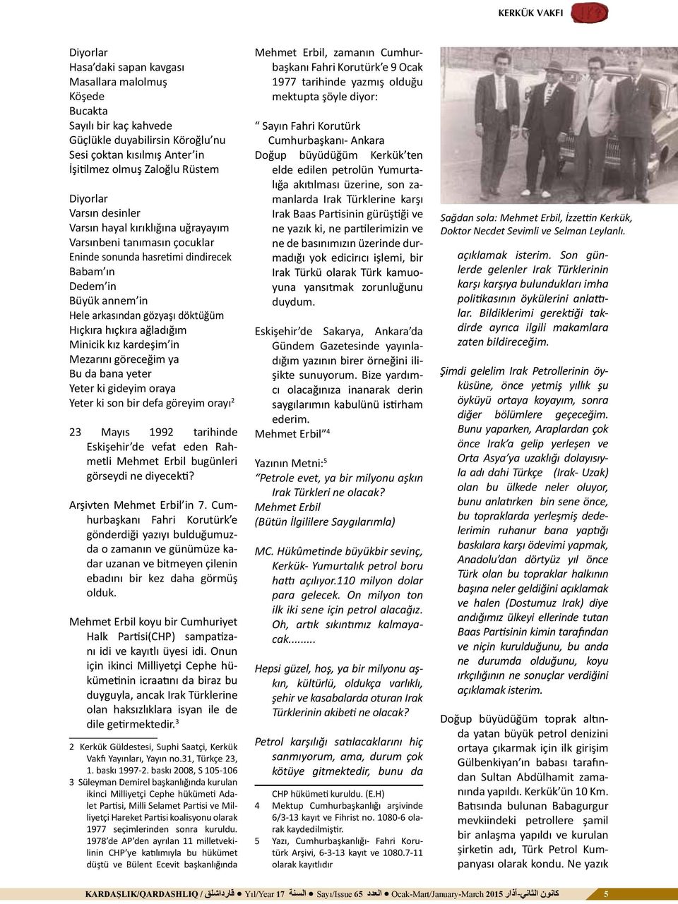 ağladığım Minicik kız kardeşim in Mezarını göreceğim ya Bu da bana yeter Yeter ki gideyim oraya Yeter ki son bir defa göreyim orayı 2 23 Mayıs 1992 tarihinde Eskişehir de vefat eden Rahmetli Mehmet