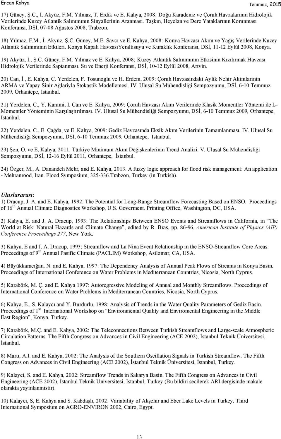 Kahya, 2008: Konya Havzası Akım ve Yağış Verilerinde Kuzey Atlantik Salınımının Etkileri. Konya Kapalı HavzasıYeraltısuyu ve Kuraklık Konferansı, DSİ, 11-12 Eylül 2008, Konya. 19) Akyüz, İ., Ş.C.