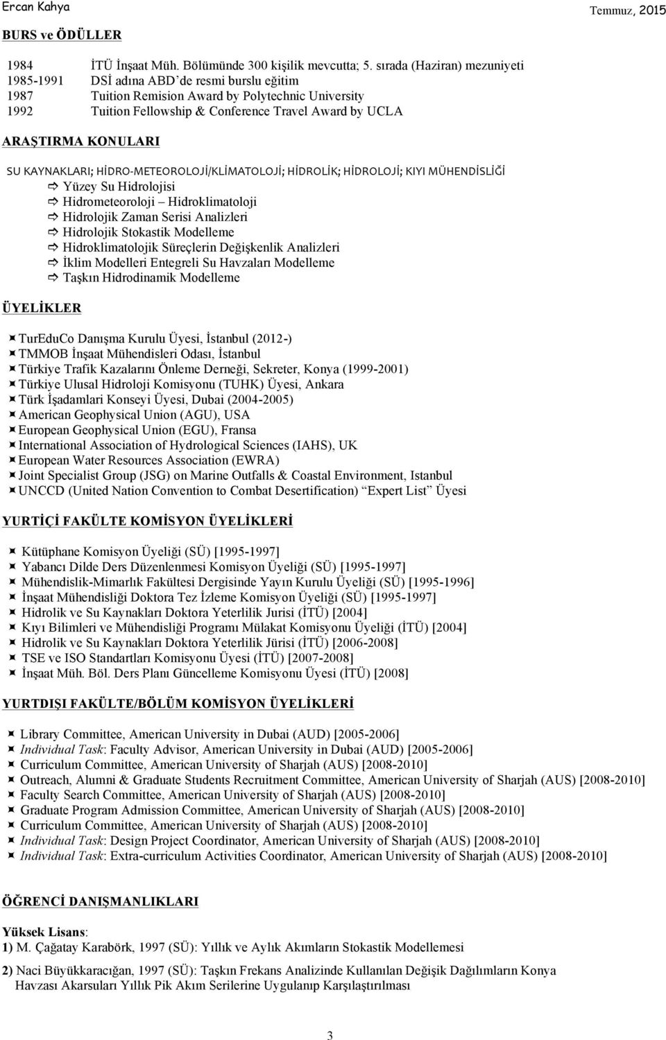 KONULARI SU KAYNAKLARI; HİDRO- METEOROLOJİ/KLİMATOLOJİ; HİDROLİK; HİDROLOJİ; KIYI MÜHENDİSLİĞİ ] Yüzey Su Hidrolojisi ] Hidrometeoroloji Hidroklimatoloji ] Hidrolojik Zaman Serisi Analizleri ]