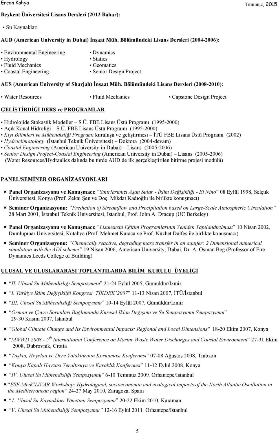 İnşaat Müh. Bölümündeki Lisans Dersleri (2008-2010): Water Resources Fluid Mechanics Capstone Design Project GELİŞTİRDİĞİ DERS ve PROGRAMLAR Hidrolojide Stokastik Modeller S.Ü.