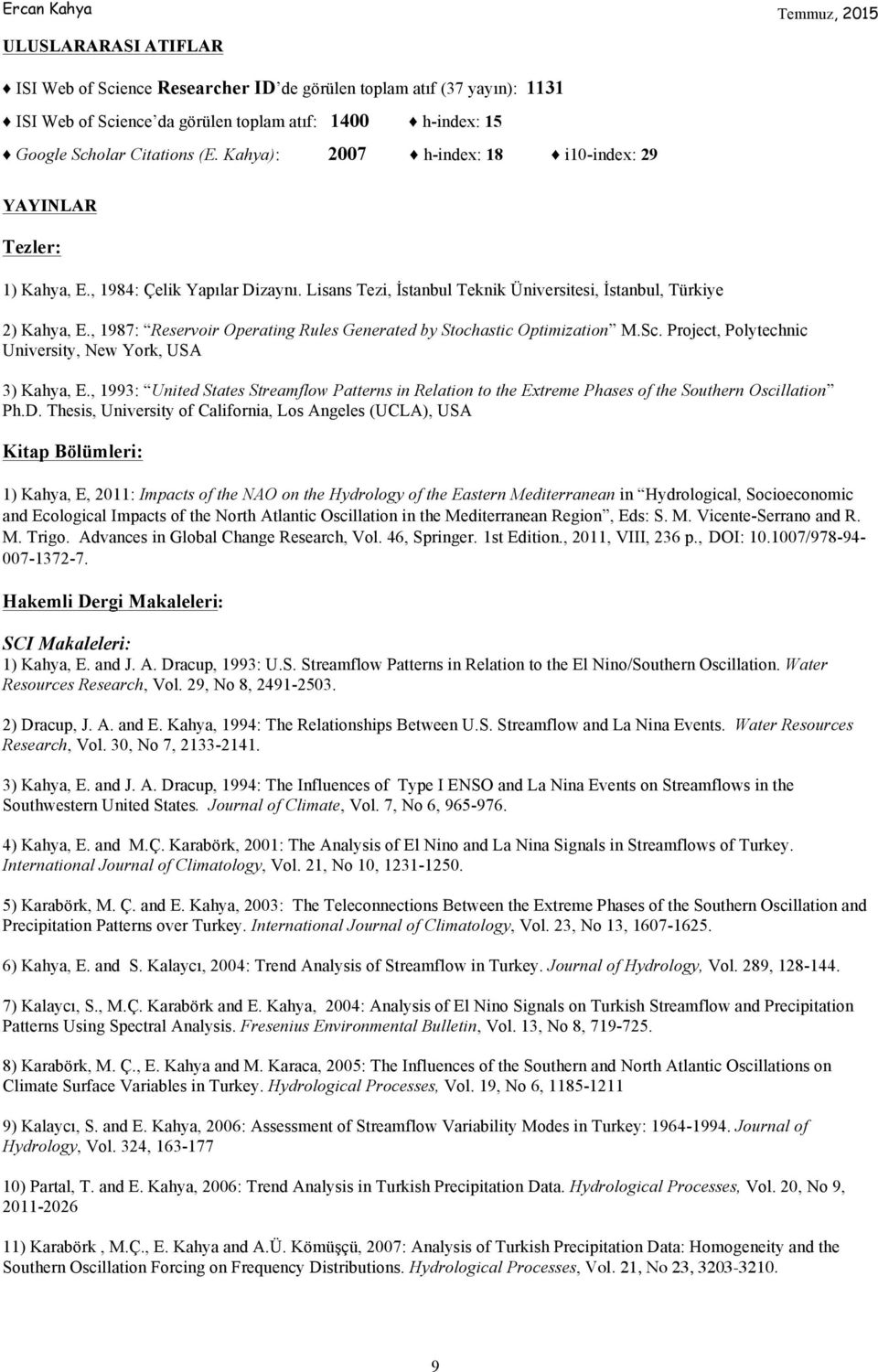 , 1987: Reservoir Operating Rules Generated by Stochastic Optimization M.Sc. Project, Polytechnic University, New York, USA 3) Kahya, E.