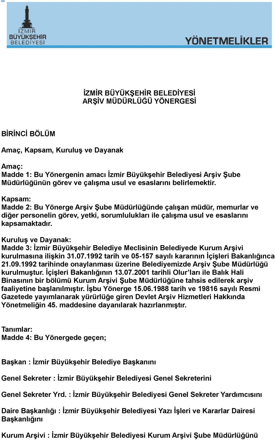 Kapsam: Madde 2: Bu Yönerge Arşiv Şube Müdürlüğünde çalışan müdür, memurlar ve diğer personelin görev, yetki, sorumlulukları ile çalışma usul ve esaslarını kapsamaktadır.