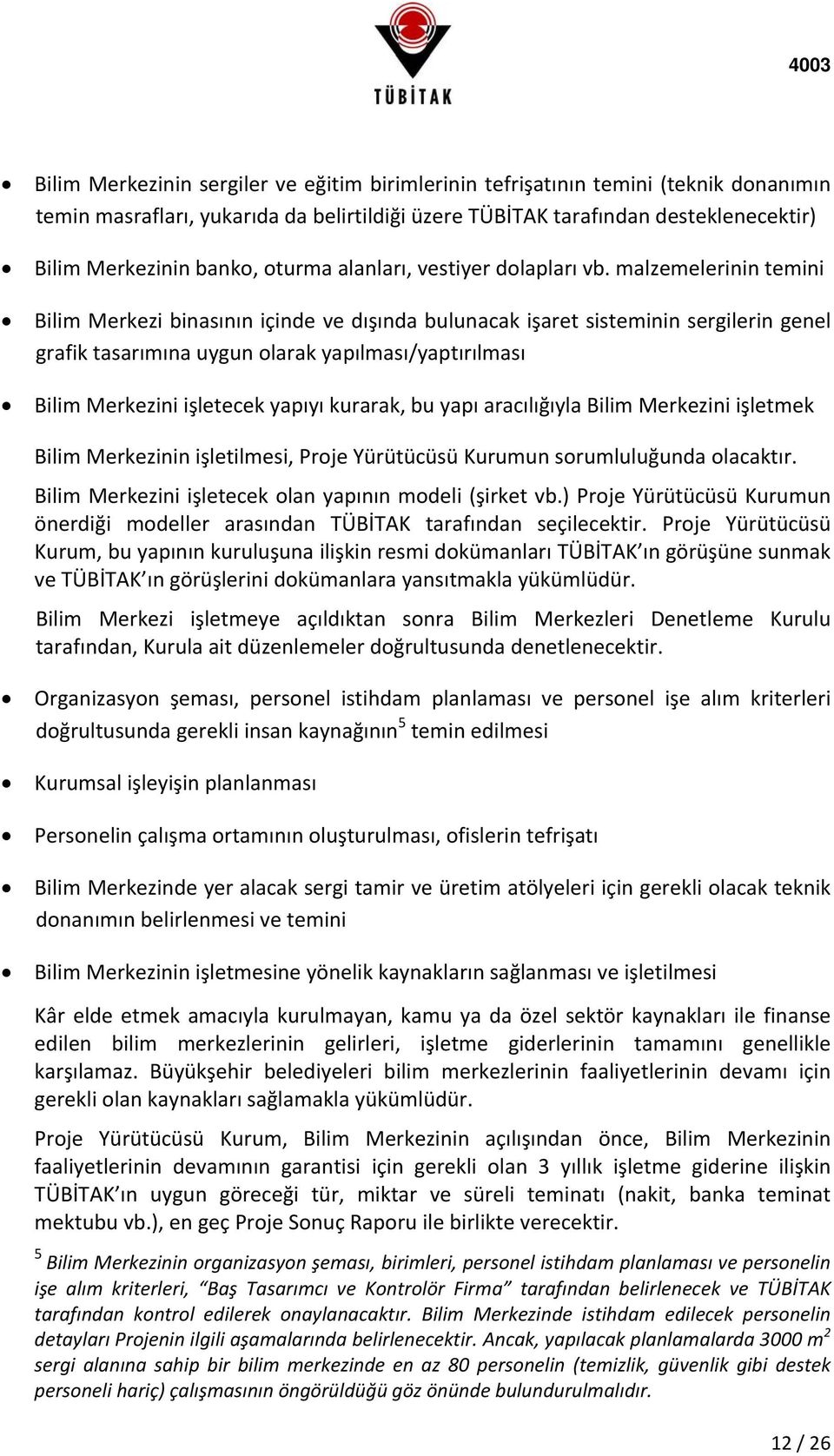 malzemelerinin temini Bilim Merkezi binasının içinde ve dışında bulunacak işaret sisteminin sergilerin genel grafik tasarımına uygun olarak yapılması/yaptırılması Bilim Merkezini işletecek yapıyı