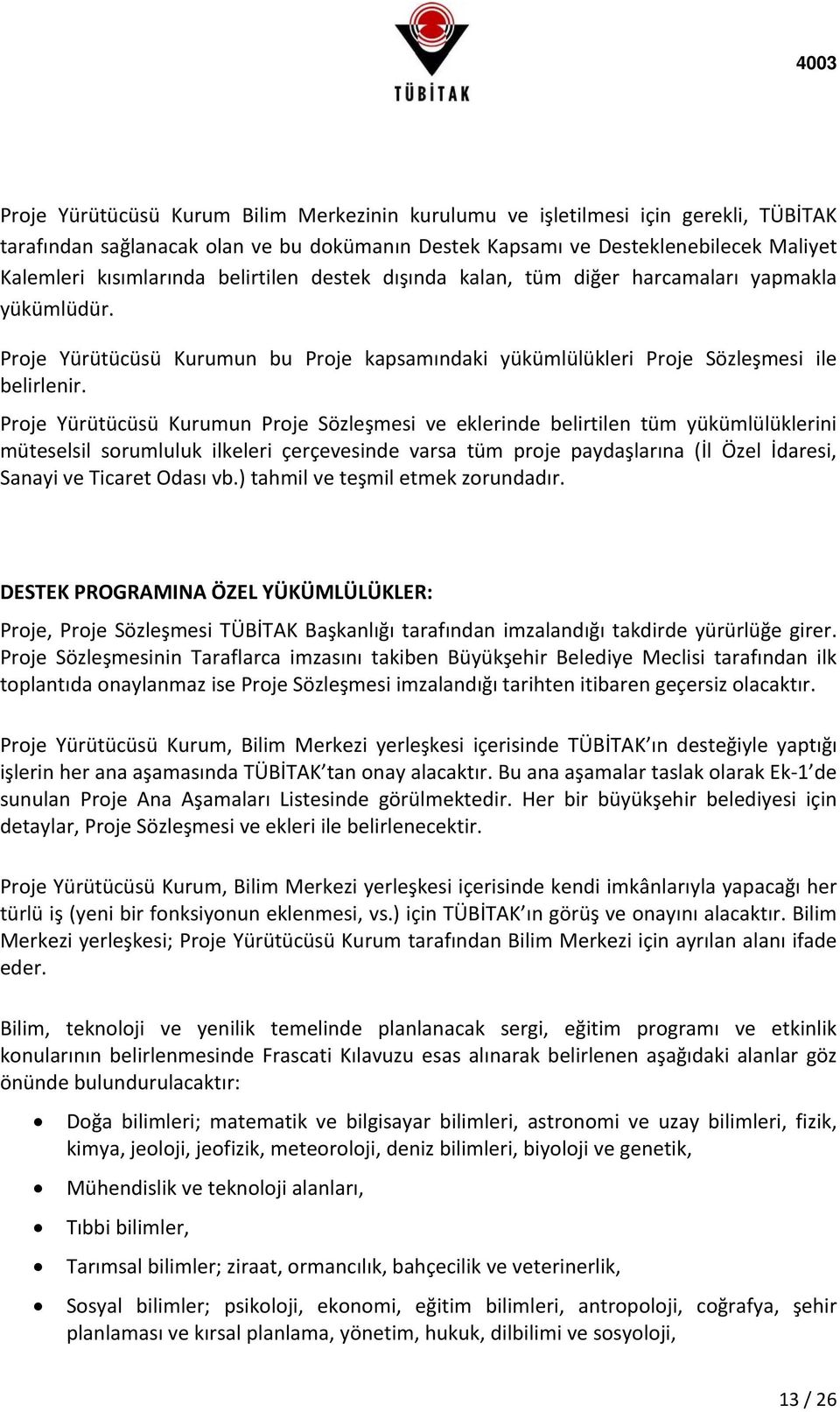 Proje Yürütücüsü Kurumun Proje Sözleşmesi ve eklerinde belirtilen tüm yükümlülüklerini müteselsil sorumluluk ilkeleri çerçevesinde varsa tüm proje paydaşlarına (İl Özel İdaresi, Sanayi ve Ticaret