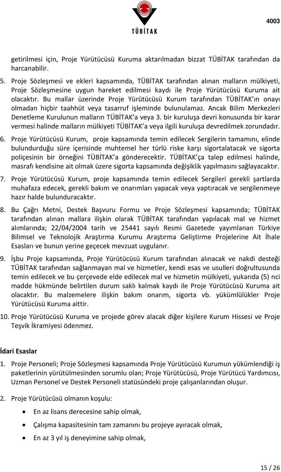 Bu mallar üzerinde Proje Yürütücüsü Kurum tarafından TÜBİTAK ın onayı olmadan hiçbir taahhüt veya tasarruf işleminde bulunulamaz. Ancak Bilim Merkezleri Denetleme Kurulunun malların TÜBİTAK a veya 3.