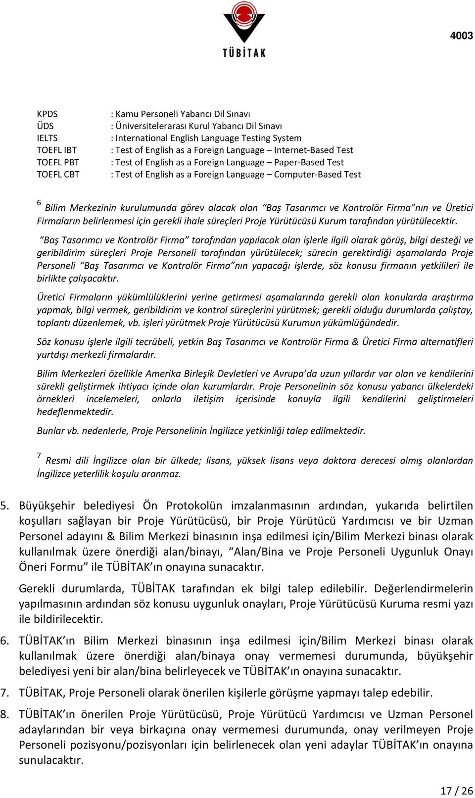 olan Baş Tasarımcı ve Kontrolör Firma nın ve Üretici Firmaların belirlenmesi için gerekli ihale süreçleri Proje Yürütücüsü Kurum tarafından yürütülecektir.