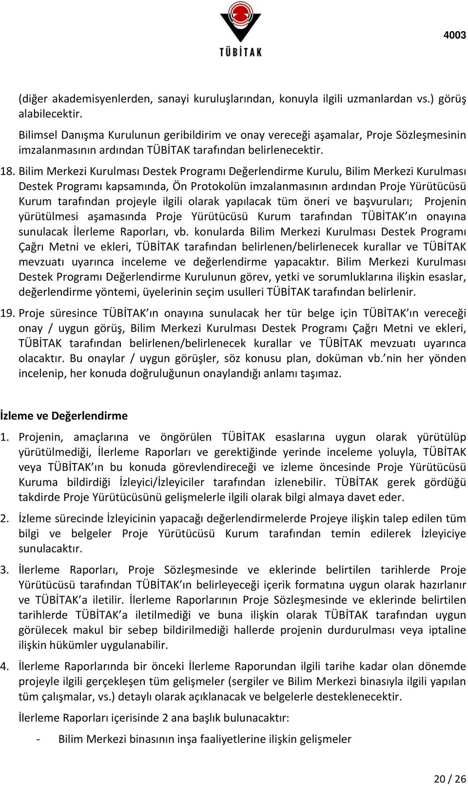 Bilim Merkezi Kurulması Destek Programı Değerlendirme Kurulu, Bilim Merkezi Kurulması Destek Programı kapsamında, Ön Protokolün imzalanmasının ardından Proje Yürütücüsü Kurum tarafından projeyle