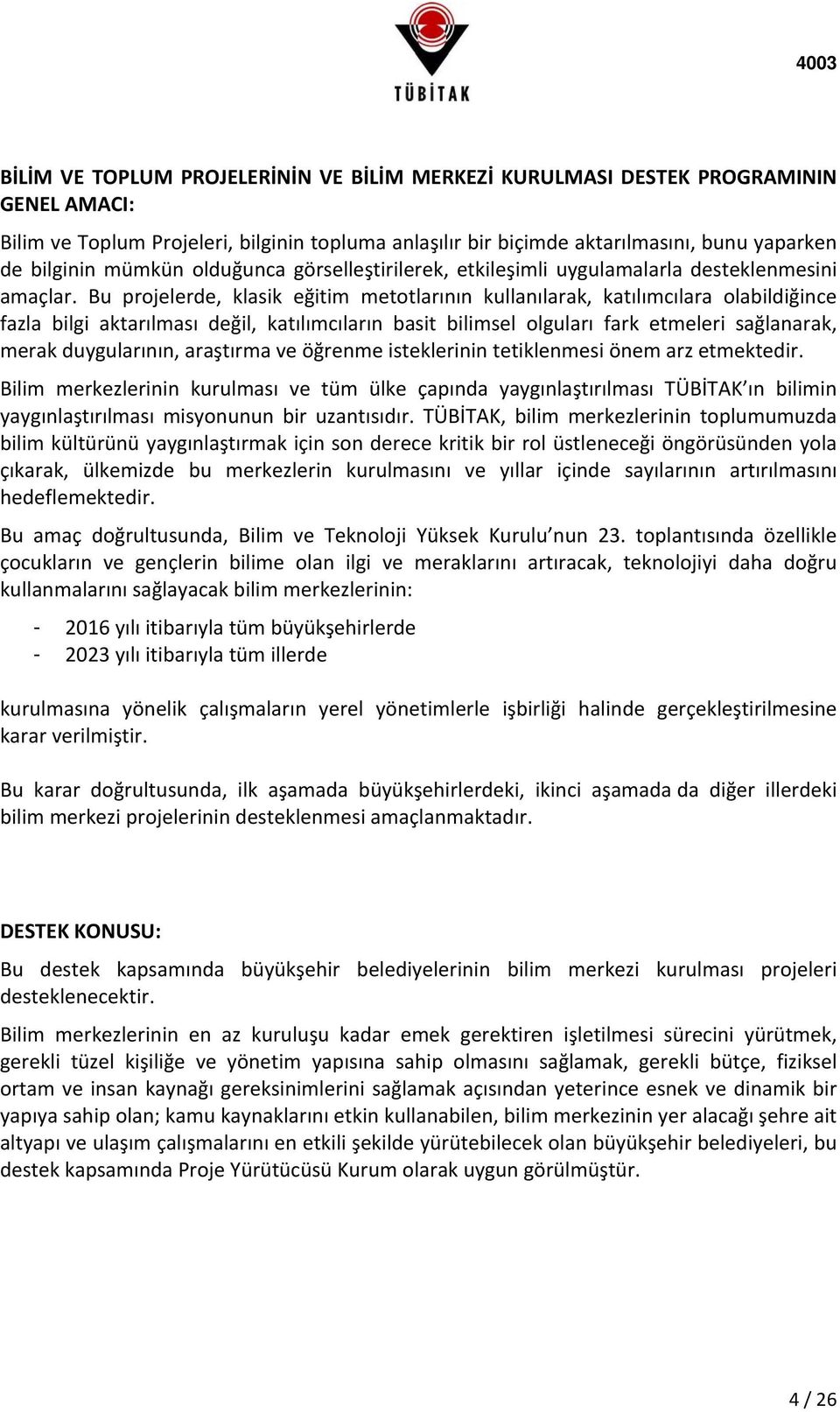 Bu projelerde, klasik eğitim metotlarının kullanılarak, katılımcılara olabildiğince fazla bilgi aktarılması değil, katılımcıların basit bilimsel olguları fark etmeleri sağlanarak, merak duygularının,