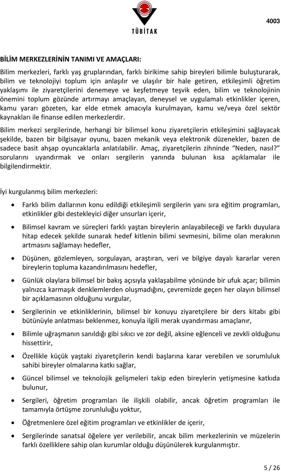 etkinlikler içeren, kamu yararı gözeten, kar elde etmek amacıyla kurulmayan, kamu ve/veya özel sektör kaynakları ile finanse edilen merkezlerdir.