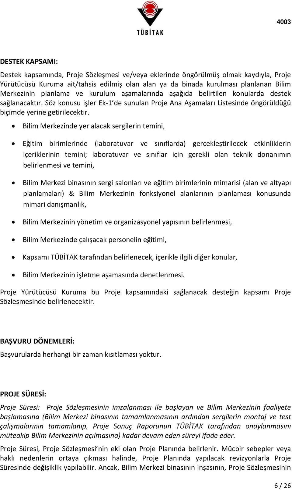 Bilim Merkezinde yer alacak sergilerin temini, Eğitim birimlerinde (laboratuvar ve sınıflarda) gerçekleştirilecek etkinliklerin içeriklerinin temini; laboratuvar ve sınıflar için gerekli olan teknik