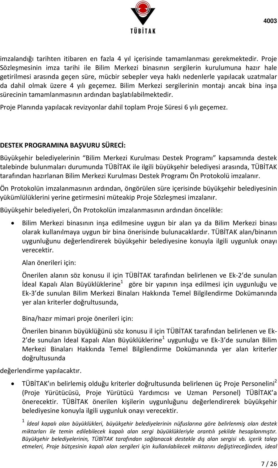 üzere 4 yılı geçemez. Bilim Merkezi sergilerinin montajı ancak bina inşa sürecinin tamamlanmasının ardından başlatılabilmektedir.