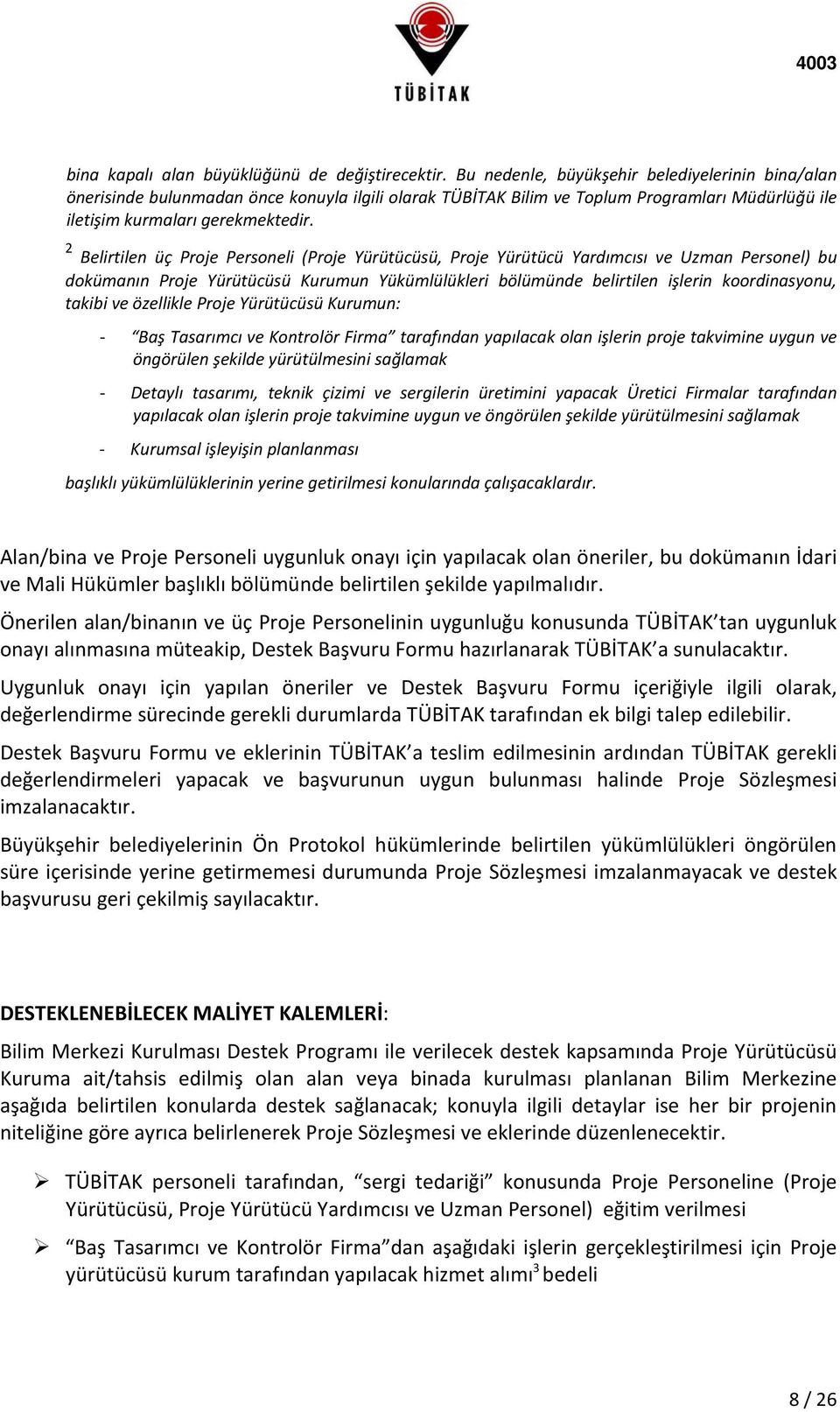 2 Belirtilen üç Proje Personeli (Proje Yürütücüsü, Proje Yürütücü Yardımcısı ve Uzman Personel) bu dokümanın Proje Yürütücüsü Kurumun Yükümlülükleri bölümünde belirtilen işlerin koordinasyonu, takibi