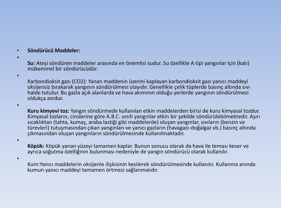 Genellikle çelik tüplerde basınç altında sıvı halde tutulur. Bu gazla açık alanlarda ve hava akımının olduğu yerlerde yangının söndürülmesi oldukça zordur.