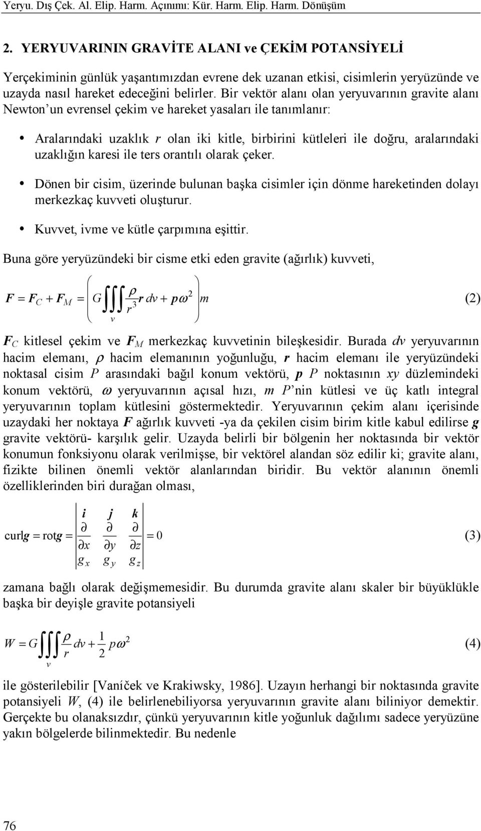 Bir vektör alanõ olan yeryuvarõnõn gravite alanõ Newton un evrensel çekim ve hareket yasalarõ ile tanõmlanõr:!