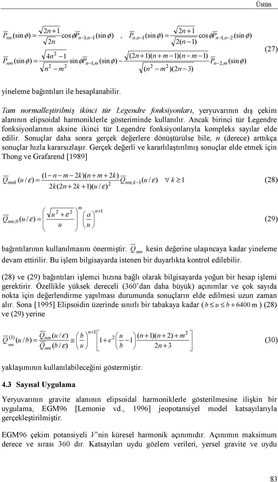 Ancak birinci tür Legendre fonksiyonlarõnõn aksine ikinci tür Legendre fonksiyonlarõyla kompleks sayõlar elde edilir.