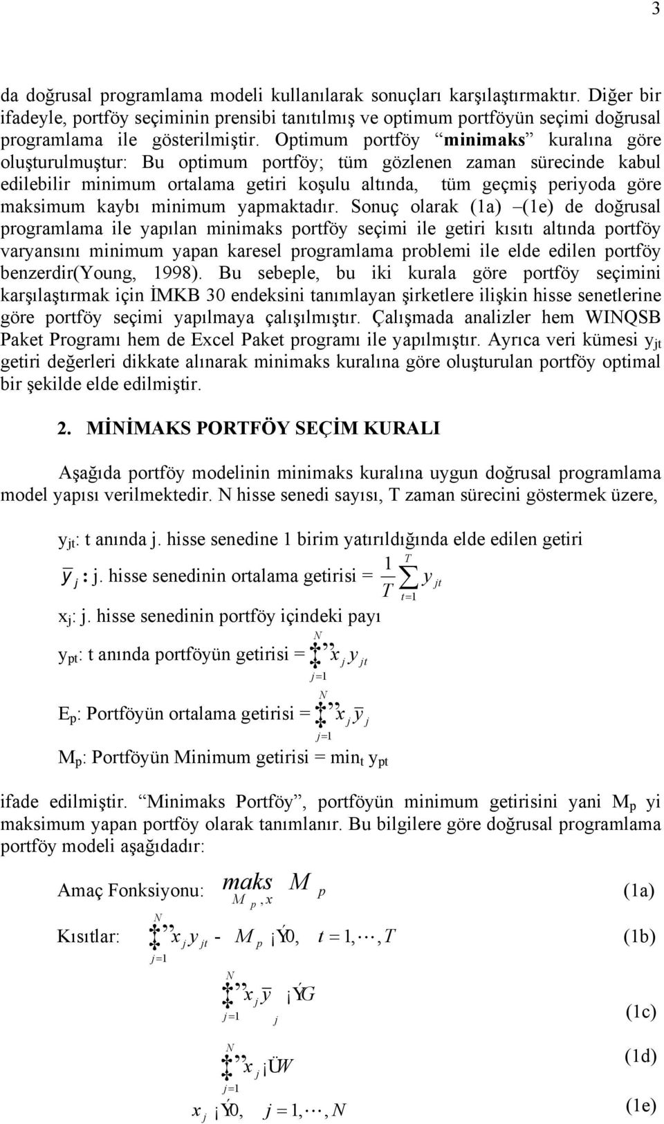 Optimum portföy minimaks kuralına göre oluşturulmuştur: Bu optimum portföy; tüm gözlenen zaman sürecinde kabul edilebilir minimum ortalama getiri koşulu altında, tüm geçmiş periyoda göre maksimum