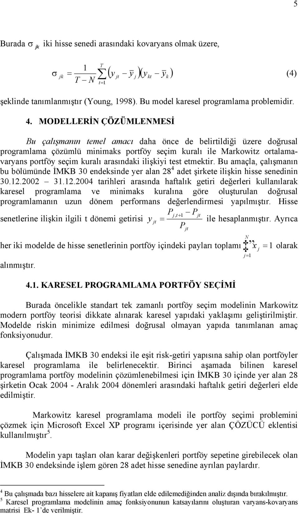 arasındaki ilişkiyi test etmektir. Bu amaçla, çalışmanın bu bölümünde İMKB 30 endeksinde yer alan 8 4 adet şirkete ilişkin hisse senedinin 30..00 3.