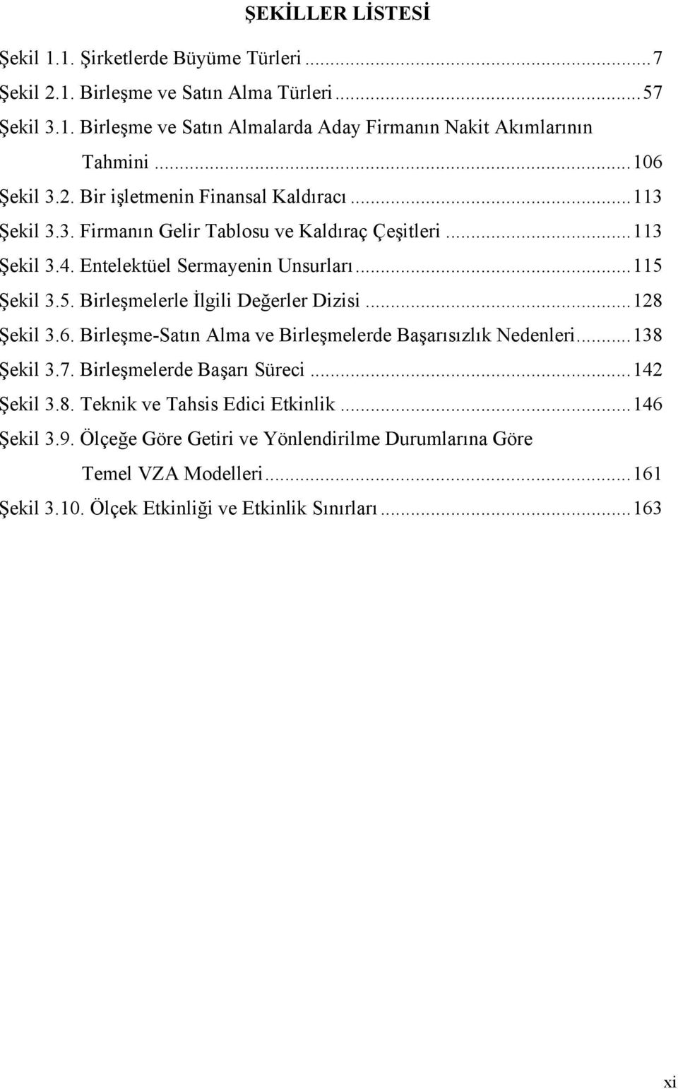 Şekil 3.5. Birleşmelerle İlgili Değerler Dizisi... 128 Şekil 3.6. Birleşme-Satın Alma ve Birleşmelerde Başarısızlık Nedenleri... 138 Şekil 3.7. Birleşmelerde Başarı Süreci... 142 Şekil 3.