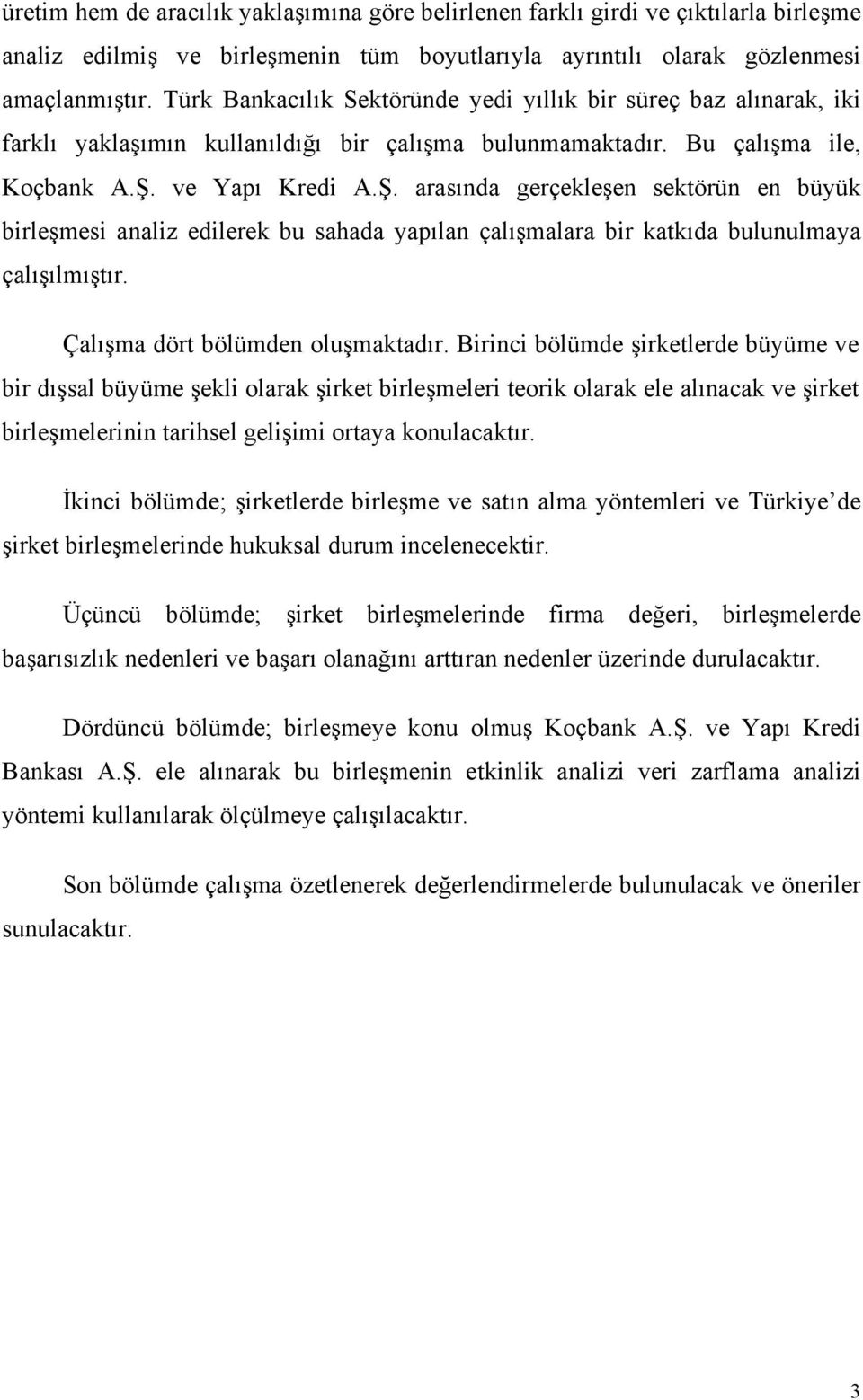 ve Yapı Kredi A.Ş. arasında gerçekleşen sektörün en büyük birleşmesi analiz edilerek bu sahada yapılan çalışmalara bir katkıda bulunulmaya çalışılmıştır. Çalışma dört bölümden oluşmaktadır.