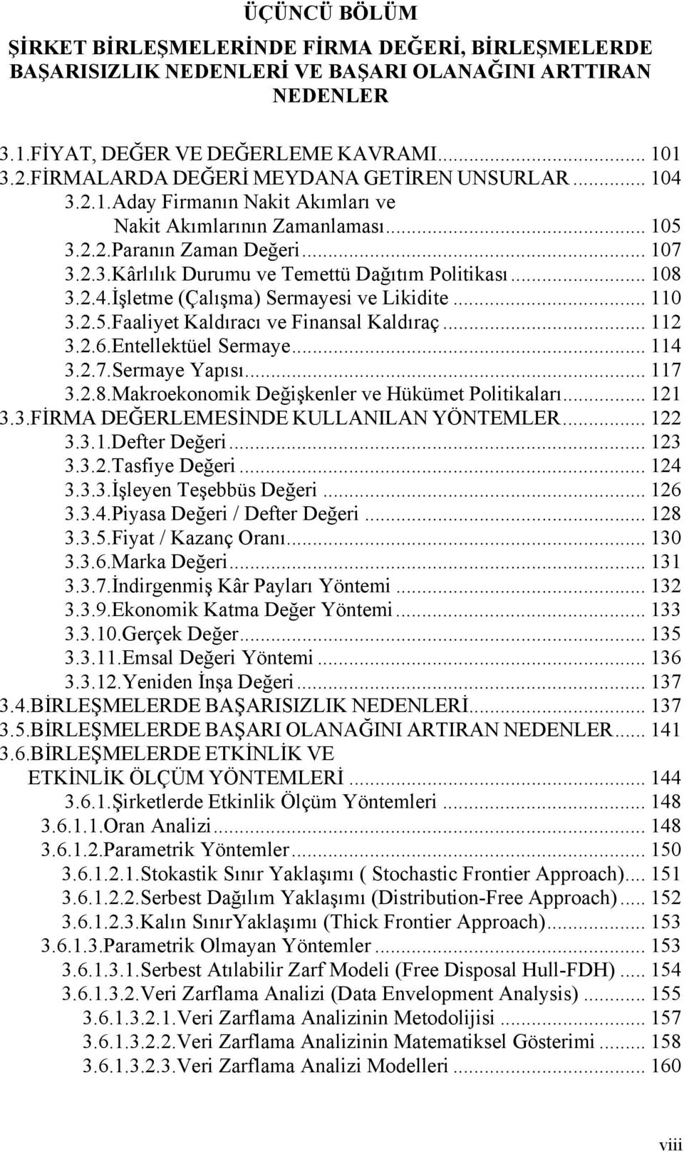 .. 108 3.2.4.İşletme (Çalışma) Sermayesi ve Likidite... 110 3.2.5.Faaliyet Kaldıracı ve Finansal Kaldıraç... 112 3.2.6.Entellektüel Sermaye... 114 3.2.7.Sermaye Yapısı... 117 3.2.8.Makroekonomik Değişkenler ve Hükümet Politikaları.