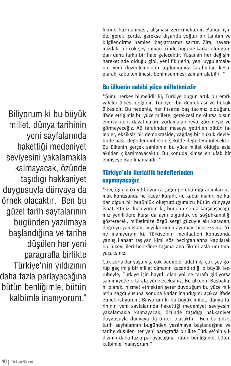 Yaflanan her de iflim hareketinde oldu u gibi, yeni fikirlerin, yeni uygulamalar n, yeni düzenlemelerin toplumumuz taraf ndan kesin olarak kabullenilmesi, benimsenmesi zaman alabilir.