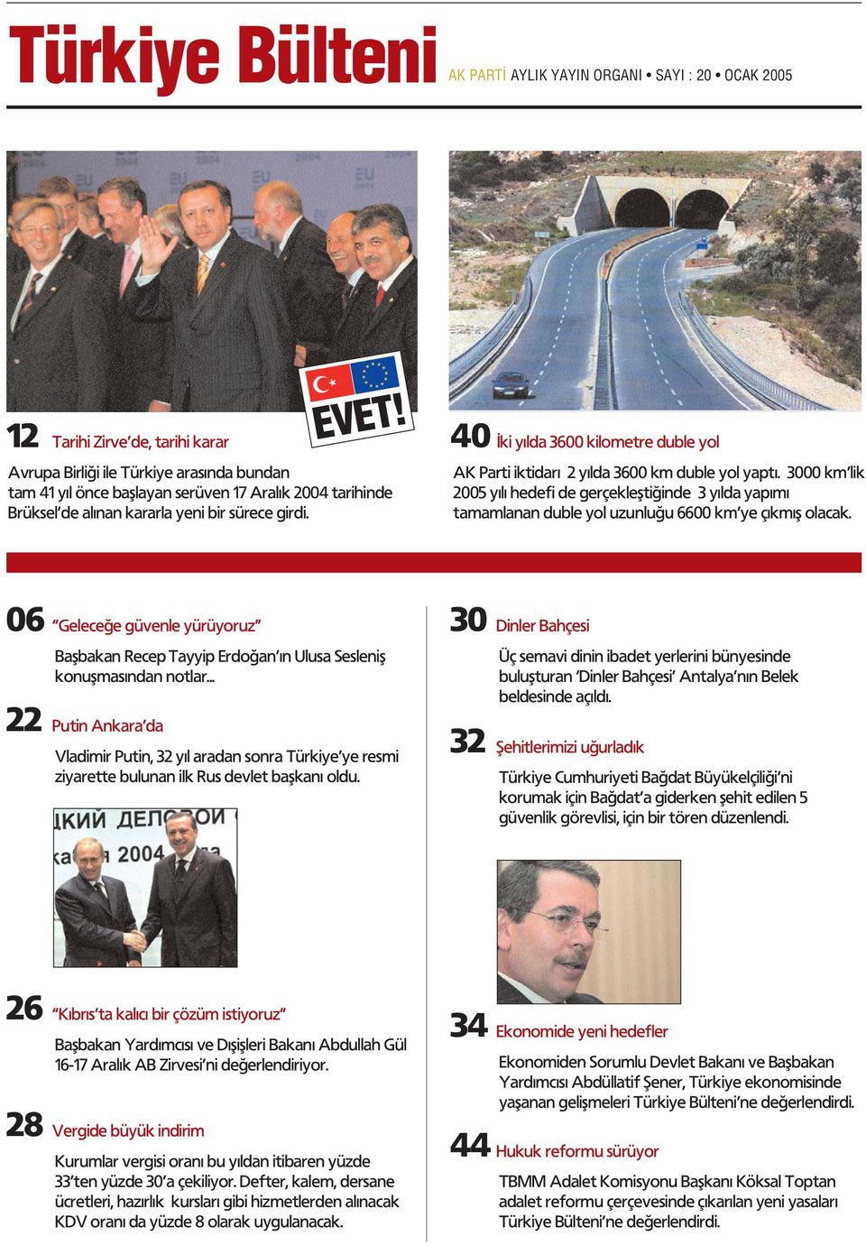 yeni bir sürece girdi. AK Parti iktidar 2 y lda 3600 km duble yol yapt. 3000 km lik 2005 y l hedefi de gerçekleflti inde 3 y lda yap m tamamlanan duble yol uzunlu u 6600 km ye ç km fl olacak.