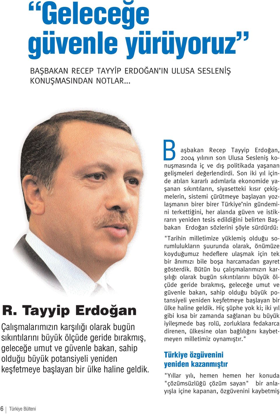 Tayyip Erdo an Çal flmalar m z n karfl l olarak bugün s k nt lar n büyük ölçüde geride b rakm fl, gelece e umut ve güvenle bakan, sahip oldu u büyük potansiyeli yeniden keflfetmeye bafllayan bir ülke