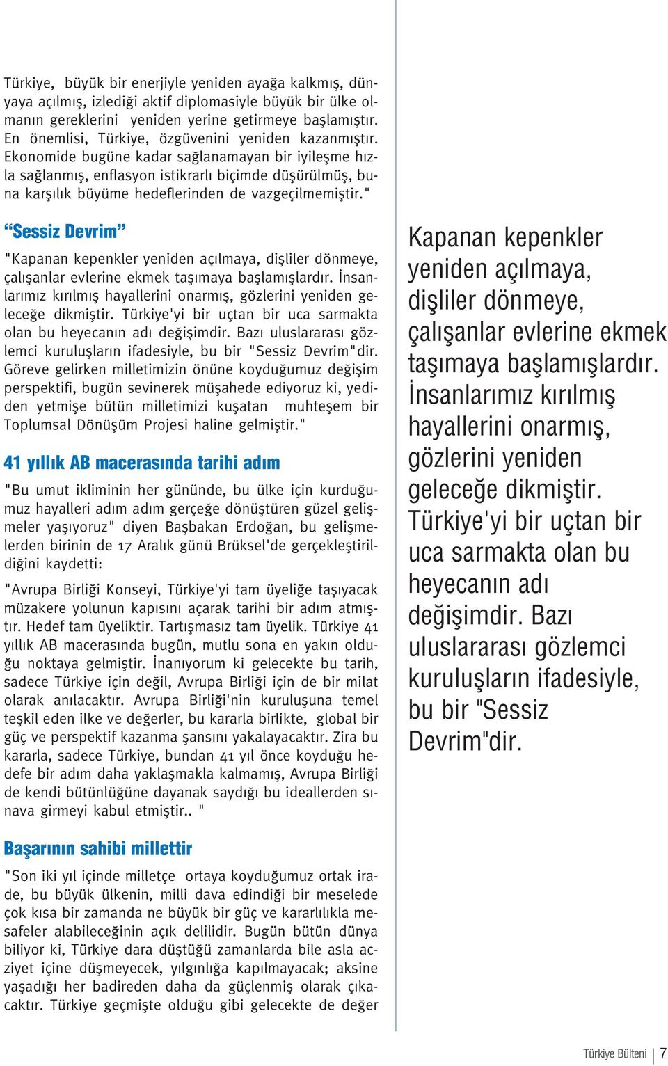 Ekonomide bugüne kadar sa lanamayan bir iyileflme h zla sa lanm fl, enflasyon istikrarl biçimde düflürülmüfl, buna karfl l k büyüme hedeflerinden de vazgeçilmemifltir.