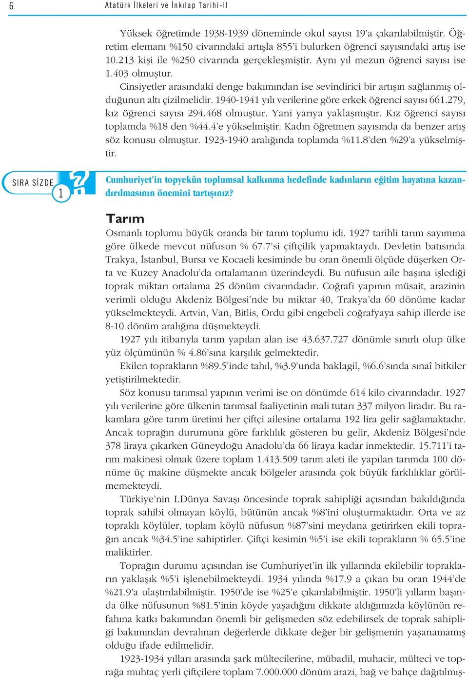 Cinsiyetler aras ndaki denge bak m ndan ise sevindirici bir art fl n sa lanm fl oldu unun alt çizilmelidir. 1940-1941 y l verilerine göre erkek ö renci say s 661.279, k z ö renci say s 294.