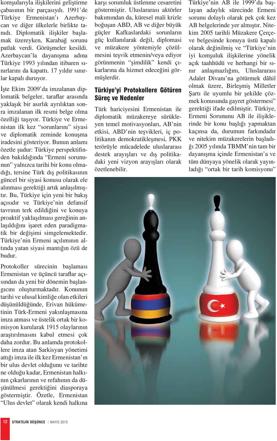 17 y ld r s n rlar kapal duruyor. te Ekim 2009 da imzalanan diplomatik belgeler, tara ar aras nda yakla k bir as rl k ayr l ktan sonra imzalanan ilk resmi belge olma özelli i ta yor.