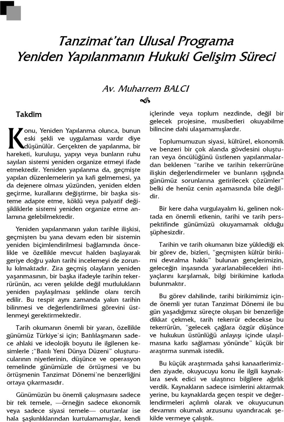 Yeniden yapılanma da, geçmişte yapılan düzenlemelerin ya kafi gelmemesi, ya da dejenere olması yüzünden, yeniden elden geçirme, kurallarını değiştirme, bir başka sisteme adapte etme, köklü veya