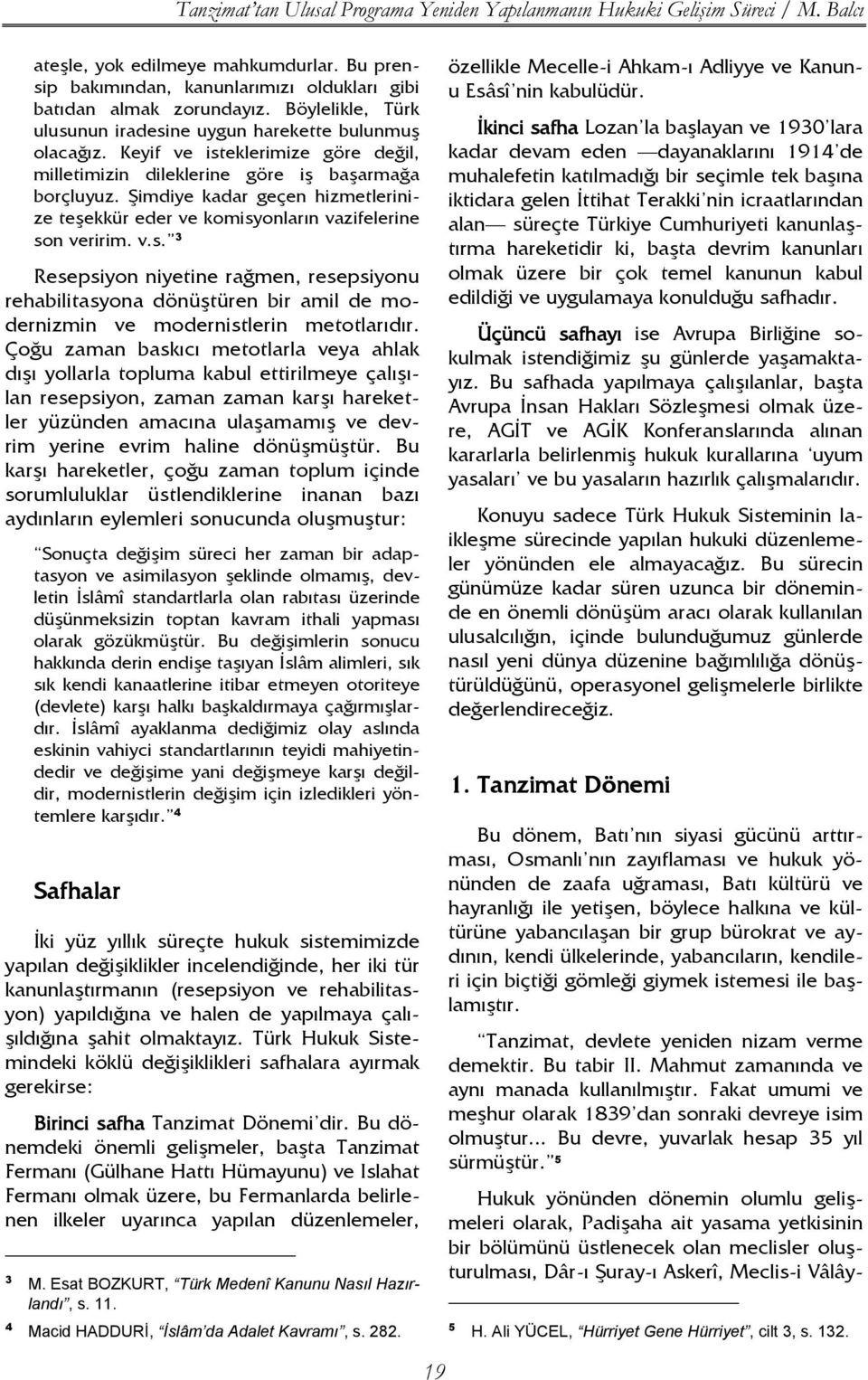 Şimdiye kadar geçen hizmetlerinize teşekkür eder ve komisyonların vazifelerine son veririm. v.s. 3 Resepsiyon niyetine rağmen, resepsiyonu rehabilitasyona dönüştüren bir amil de modernizmin ve modernistlerin metotlarıdır.