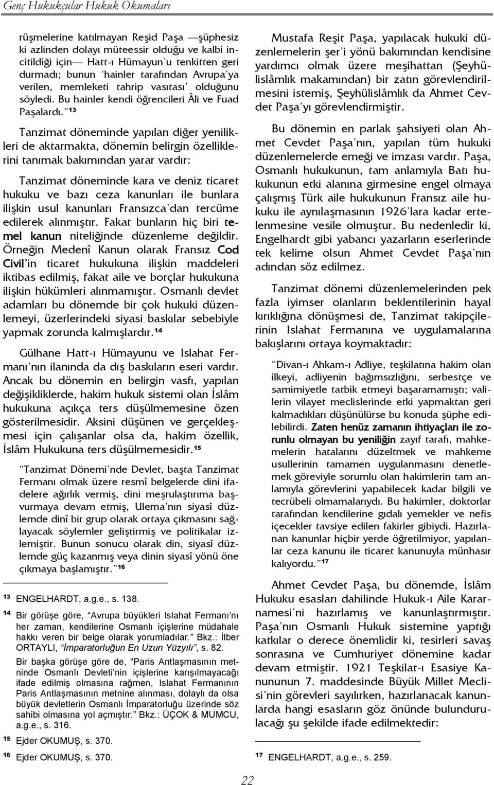 13 Tanzimat döneminde yapılan diğer yenilikleri de aktarmakta, dönemin belirgin özelliklerini tanımak bakımından yarar vardır: Tanzimat döneminde kara ve deniz ticaret hukuku ve bazı ceza kanunları