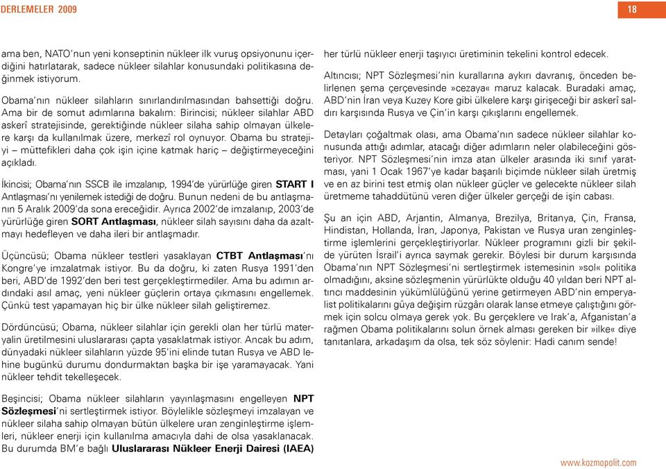 Ama bir de somut adımlarına bakalım: Birincisi; nükleer silahlar ABD askerî stratejisinde, gerektiğinde nükleer silaha sahip olmayan ülkelere karşı da kullanılmak üzere, merkezî rol oynuyor.