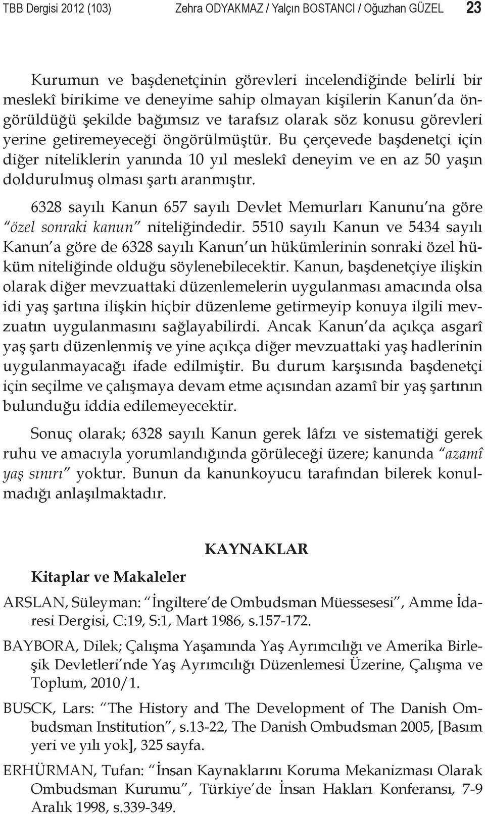 Bu çerçevede başdenetçi için diğer niteliklerin yanında 10 yıl meslekî deneyim ve en az 50 yaşın doldurulmuş olması şartı aranmıştır.