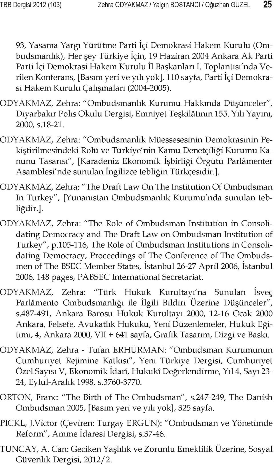 ODYAKMAZ, Zehra: Ombudsmanlık Kurumu Hakkında Düşünceler, Diyarbakır Polis Okulu Dergisi, Emniyet Teşkilâtının 155. Yılı Yayını, 2000, s.18-21.