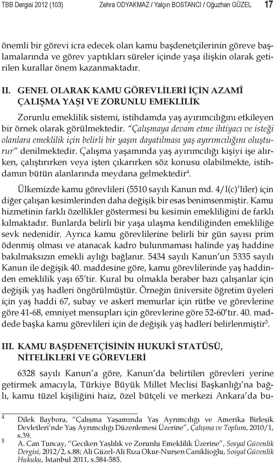 GENEL OLARAK KAMU GÖREVLİLERİ İÇİN AZAMÎ ÇALIŞMA YAŞI VE ZORUNLU EMEKLİLİK Zorunlu emeklilik sistemi, istihdamda yaş ayırımcılığını etkileyen bir örnek olarak görülmektedir.