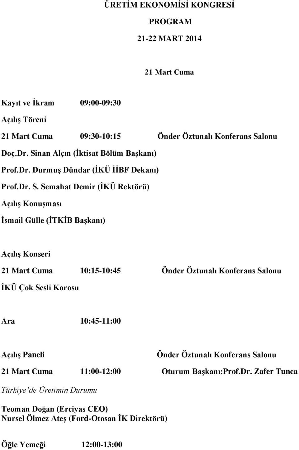 Semahat Demir (İKÜ Rektörü) Açılış Konuşması İsmail Gülle (İTKİB Başkanı) Açılış Konseri 21 Mart Cuma 10:15-10:45 İKÜ Çok Sesli Korosu Ara