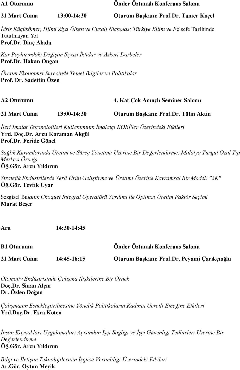 Doç.Dr. Arzu Karaman Akgül Prof.Dr. Feride Gönel Sağlık Kurumlarında Üretim ve Süreç Yönetimi Üzerine Bir Değerlendirme: Malatya Turgut Özal Tıp Merkezi Örneği Öğ.Gör.