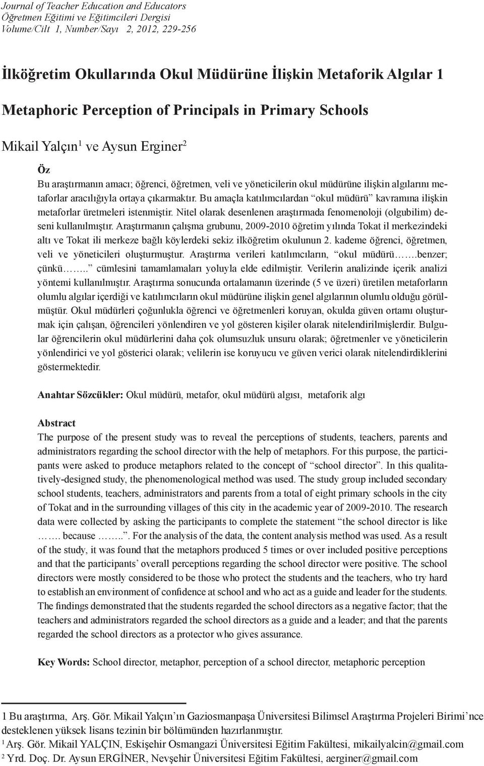 metaforlar aracılığıyla ortaya çıkarmaktır. Bu amaçla katılımcılardan okul müdürü kavramına ilişkin metaforlar üretmeleri istenmiştir.