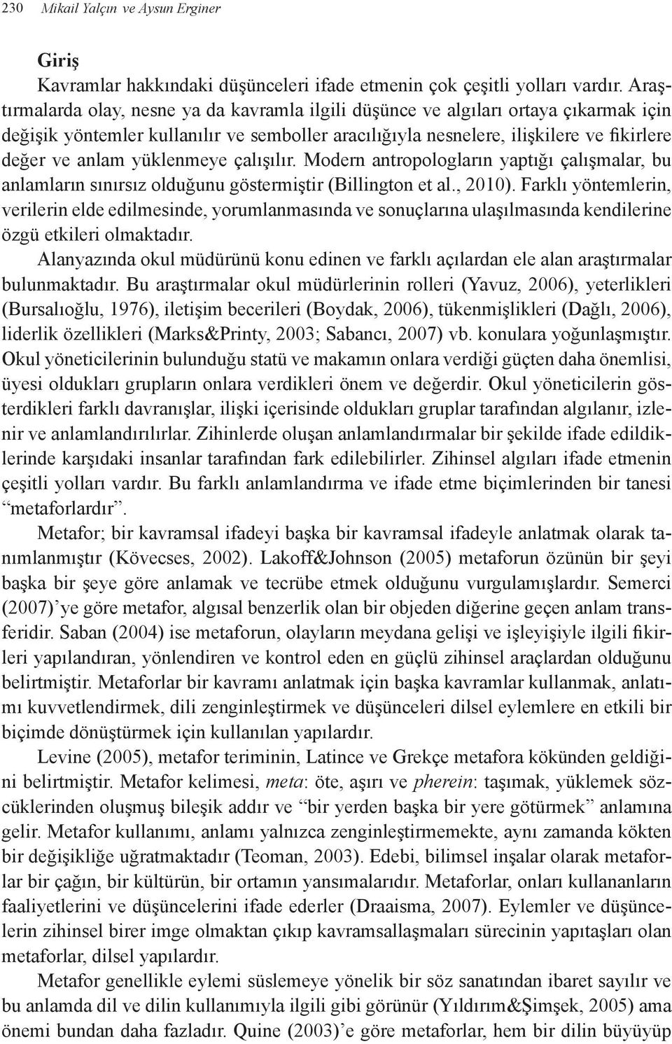 yüklenmeye çalışılır. Modern antropologların yaptığı çalışmalar, bu anlamların sınırsız olduğunu göstermiştir (Billington et al., 2010).