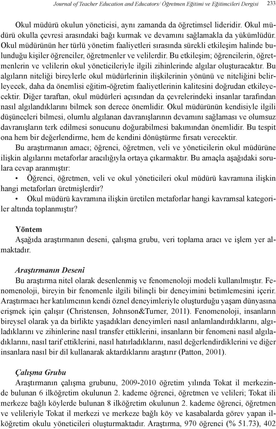 Okul müdürünün her türlü yönetim faaliyetleri sırasında sürekli etkileşim halinde bulunduğu kişiler öğrenciler, öğretmenler ve velilerdir.