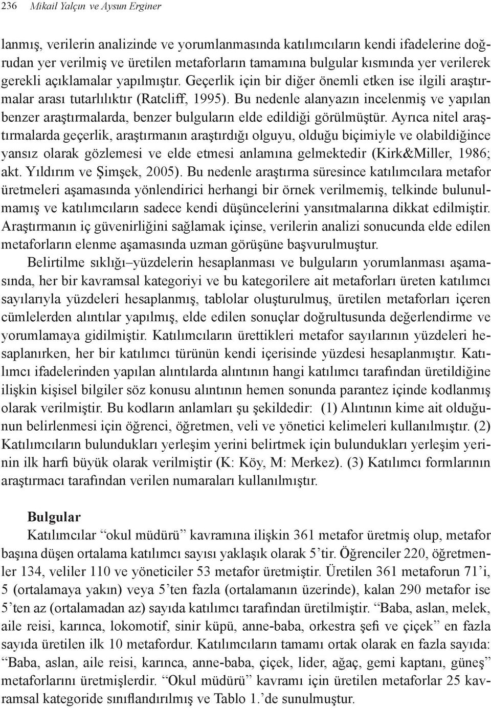 Bu nedenle alanyazın incelenmiş ve yapılan benzer araştırmalarda, benzer bulguların elde edildiği görülmüştür.