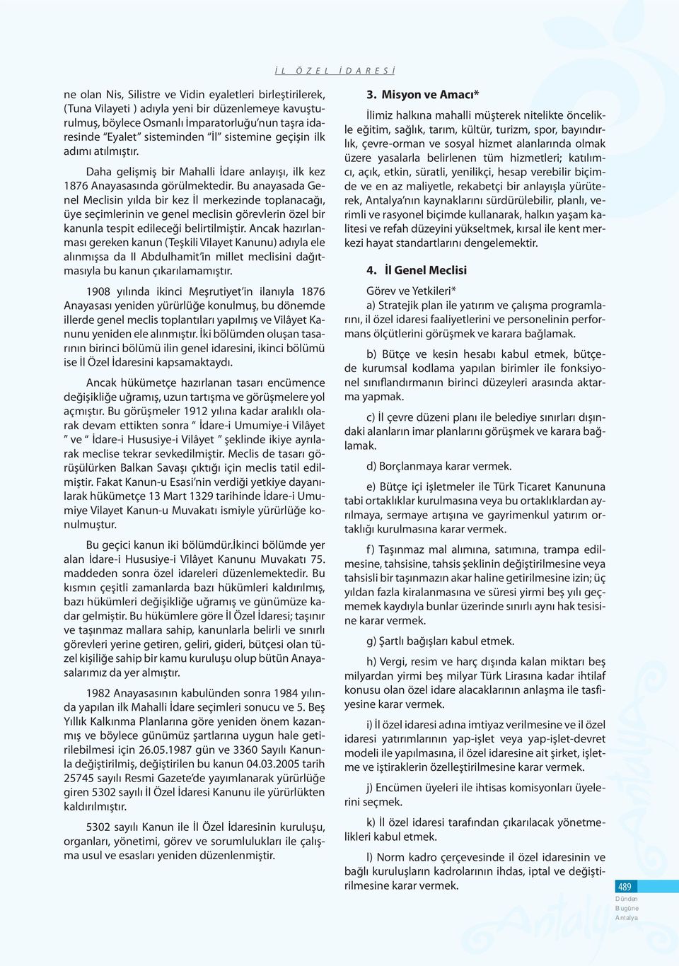 Bu anayasada Genel Meclisin yılda bir kez İl merkezinde toplanacağı, üye seçimlerinin ve genel meclisin görevlerin özel bir kanunla tespit edileceği belirtilmiştir.